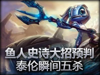 精彩镜头：泰伦瞬间五杀 鱼人史诗级大招