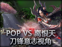 POP VS 离恨天 刀锋意志艾瑞莉亚视角