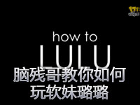 脑残哥教学：如何玩软妹璐璐