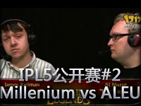 IPL5公开赛：Millenium vs ALEU #2 逆天大嘴