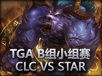 TGA大奖赛B组小组赛 CLC VS STAR 强势获胜