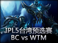 IPL5**预选赛：BC vs WTM 梦魇的取胜节奏