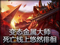 变态的金属大师！在死亡线上悠然徘徊！