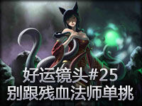 好运镜头#25 不要跟法师玩残血极限单挑