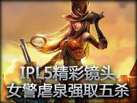 IPL5精彩镜头：皮城女警精彩虐泉强取五杀