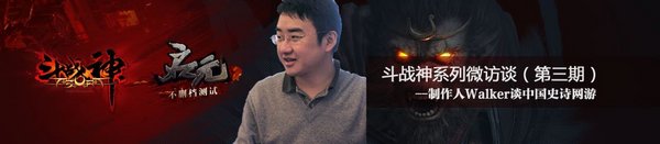 斗战神制作人Walker微访谈 斗战神制作人Walker微访谈