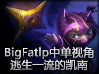BigFatlp中单视角：逃生能力一流 狂暴之心凯南