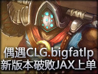 美服2500 新版本破败JAX上单 偶遇CLG.bigfatlp