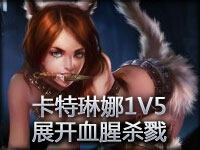 精彩时刻第92期：卡特琳娜1V5展开血腥杀戮