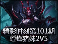 精彩时刻第101期：螳螂猪妹2V5 提莫大摆蘑菇阵