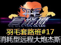 羽毛套路班#17：压制消耗型远程大炮-杰斯