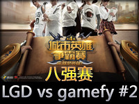 城市英雄争霸赛八强赛：LGD vs gamefy 第二场