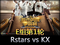 城市英雄争霸赛小组赛E组第1轮：Rstars vs KX