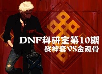 DNF科研室第10期 终极首饰对决战神套VS金魂骨