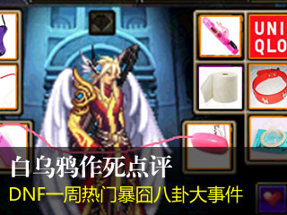 《作死大事件》白乌鸦作死点评DNF一周囧八卦